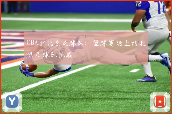 CBA打北京足球队:篮球赛场上的北京足球队挑战