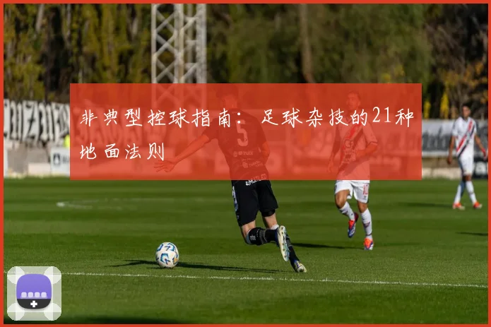 非典型控球指南:足球杂技的21种地面法则